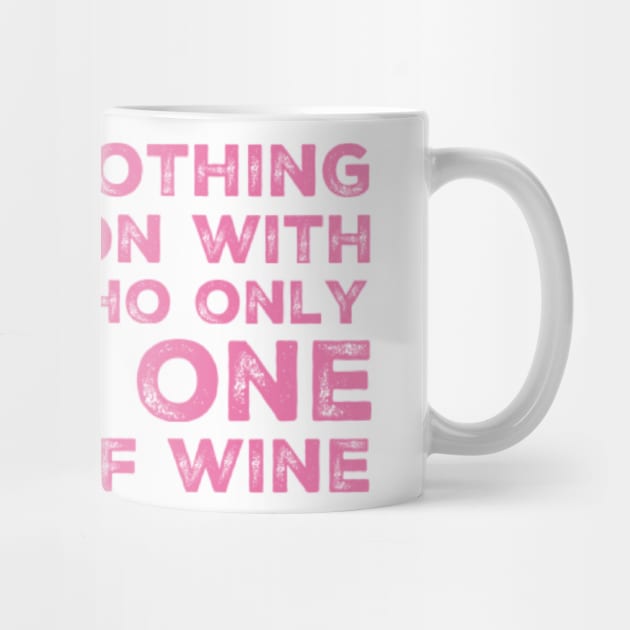 I Have Nothing In Common With People Who Only Drink One Glass Of Wine. Funny Wine Lover Quote. by That Cheeky Tee